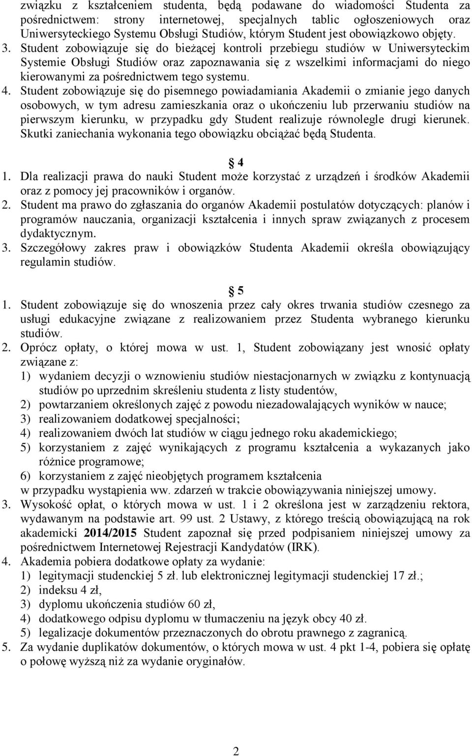 Student zobowiązuje się do bieżącej kontroli przebiegu studiów w Uniwersyteckim Systemie Obsługi Studiów oraz zapoznawania się z wszelkimi informacjami do niego kierowanymi za pośrednictwem tego