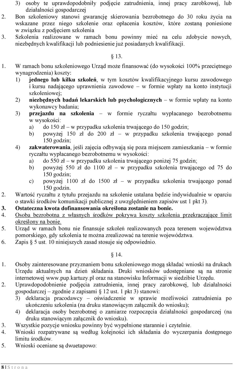 Szkolenia realizowane w ramach bonu powinny mieć na celu zdobycie nowych, niezbędnych kwalifikacji lub podniesienie już posiadanych kwalifikacji. 13