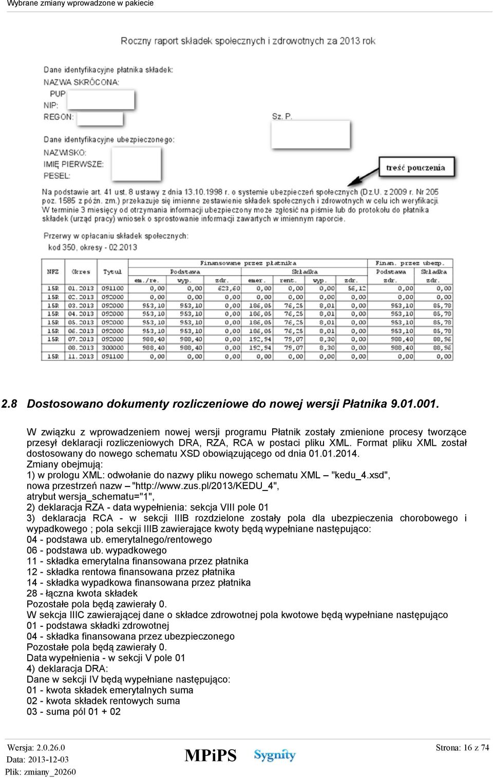 Format pliku XML został dostosowany do nowego schematu XSD obowiązującego od dnia 01.01.2014. Zmiany obejmują: 1) w prologu XML: odwołanie do nazwy pliku nowego schematu XML "kedu_4.