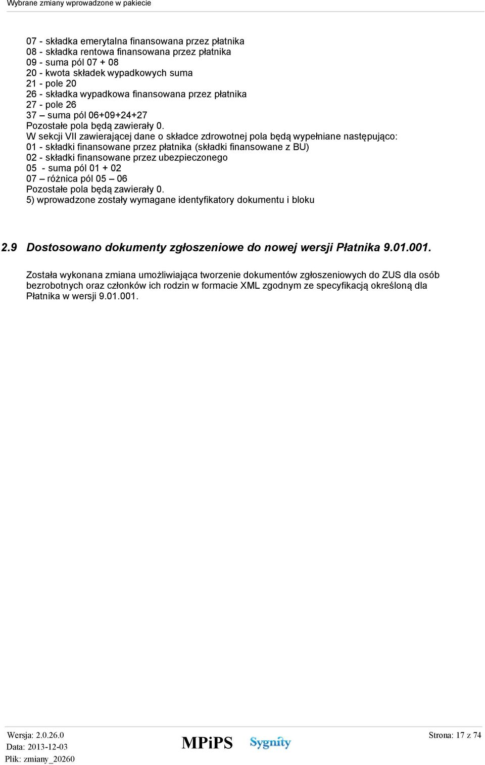 W sekcji VII zawierającej dane o składce zdrowotnej pola będą wypełniane następująco: 01 - składki finansowane przez płatnika (składki finansowane z BU) 02 - składki finansowane przez ubezpieczonego