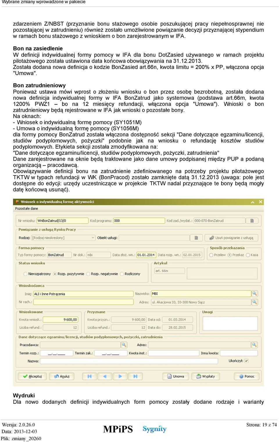 Bon na zasiedlenie W definicji indywidualnej formy pomocy w IFA dla bonu DotZasied używanego w ramach projektu pilotażowego została ustawiona data końcowa obowiązywania na 31.12.2013.