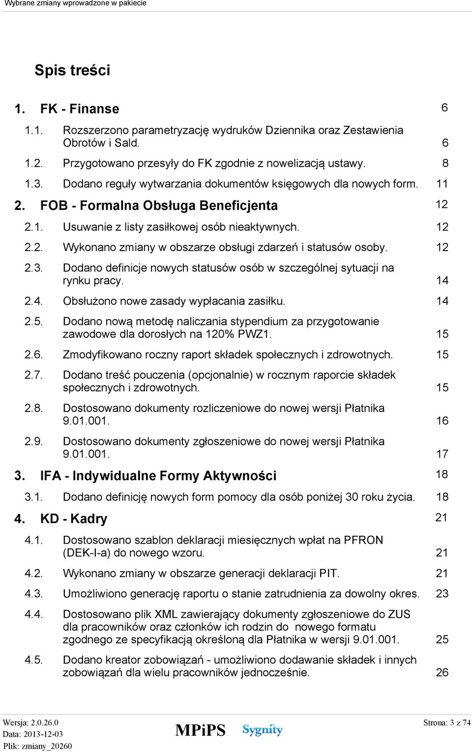 12 2.3. Dodano definicje nowych statusów osób w szczególnej sytuacji na rynku pracy. 14 2.4. Obsłużono nowe zasady wypłacania zasiłku. 14 2.5.