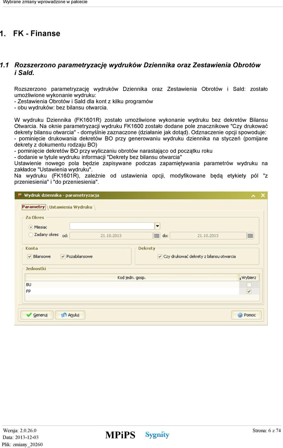 bilansu otwarcia. W wydruku Dziennika (FK1601R) zostało umożliwione wykonanie wydruku bez dekretów Bilansu Otwarcia.