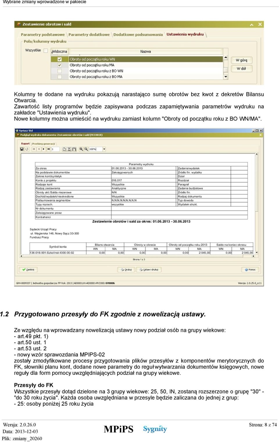 Nowe kolumny można umieścić na wydruku zamiast kolumn "Obroty od początku roku z BO WN/MA". 1.2 Przygotowano przesyły do FK zgodnie z nowelizacją ustawy.