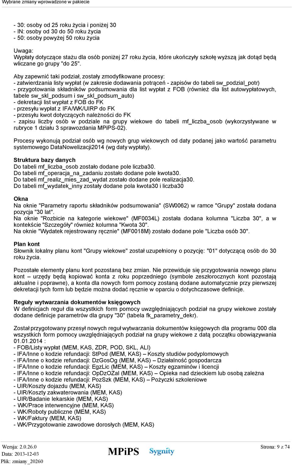 Aby zapewnić taki podział, zostały zmodyfikowane procesy: - zatwierdzania listy wypłat (w zakresie dodawania potrąceń - zapisów do tabeli sw_podzial_potr) - przygotowania składników podsumowania dla