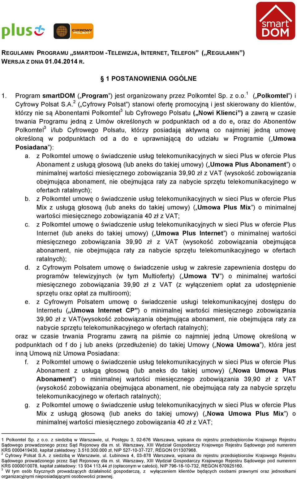 Umów określonych w podpunktach od a do e, oraz do Abonentów Polkomtel 3 i/lub Cyfrowego Polsatu, którzy posiadają aktywną co najmniej jedną umowę określoną w podpunktach od a do e uprawniającą do