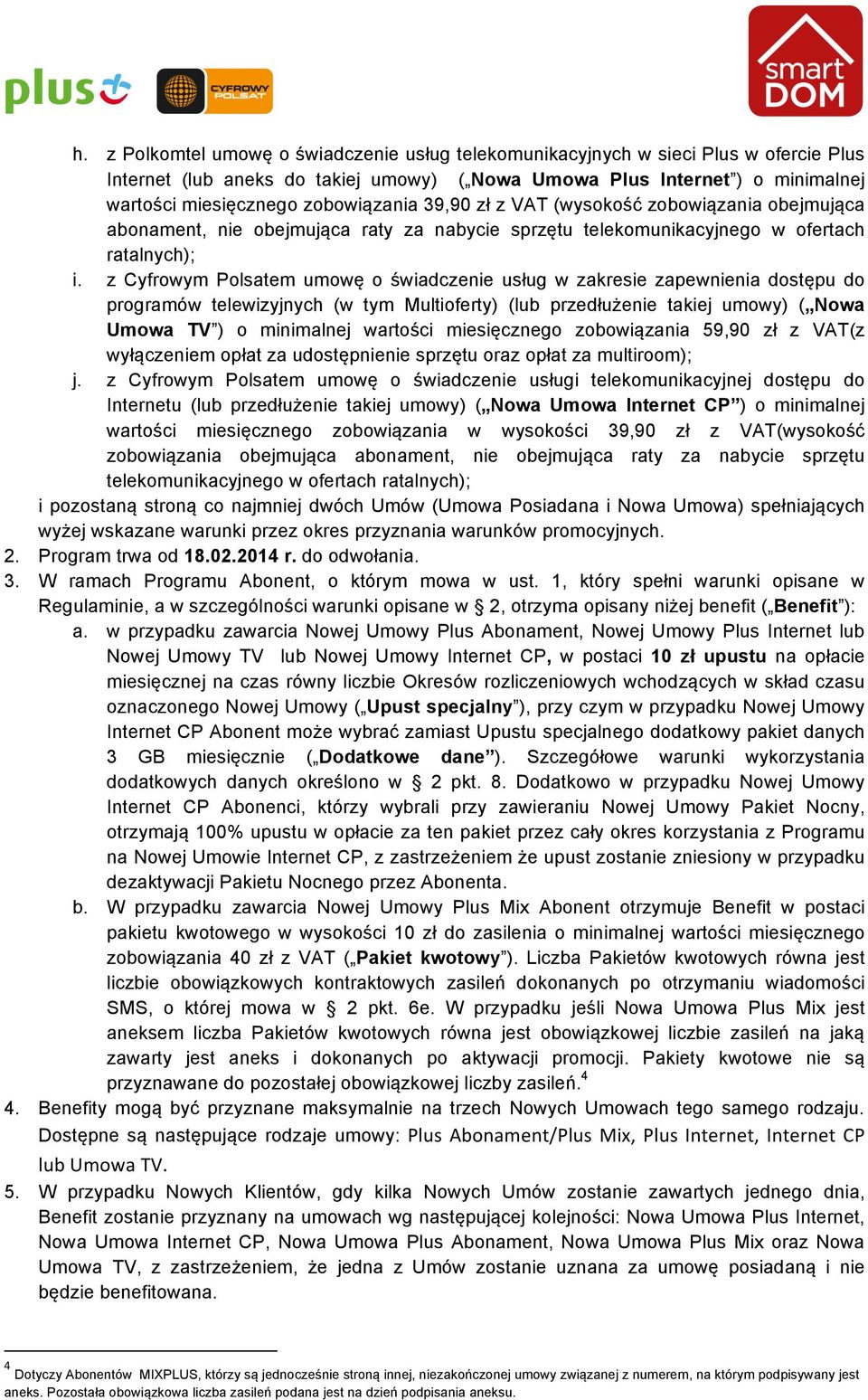 z Cyfrowym Polsatem umowę o świadczenie usług w zakresie zapewnienia dostępu do programów telewizyjnych (w tym Multioferty) (lub przedłużenie takiej umowy) ( Nowa Umowa TV ) o minimalnej wartości