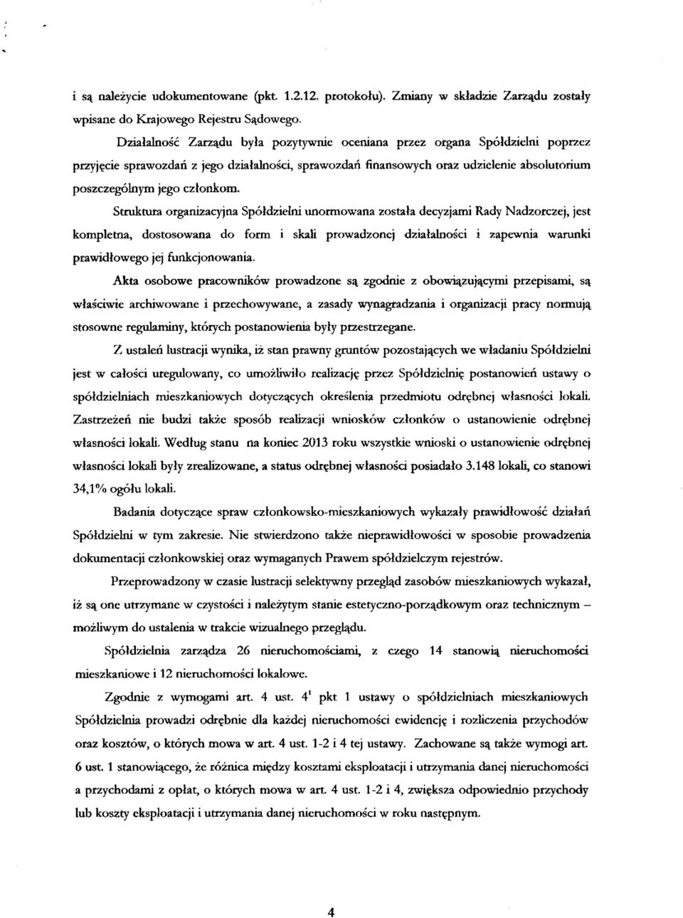 Struktura organizacyjna Spółdzielni unormowana została decyzjami Rady Nadzorczej, jest kompletna, dostosowana do form i skali prowadzonej działalności i zapewnia warunki prawidłowego jej