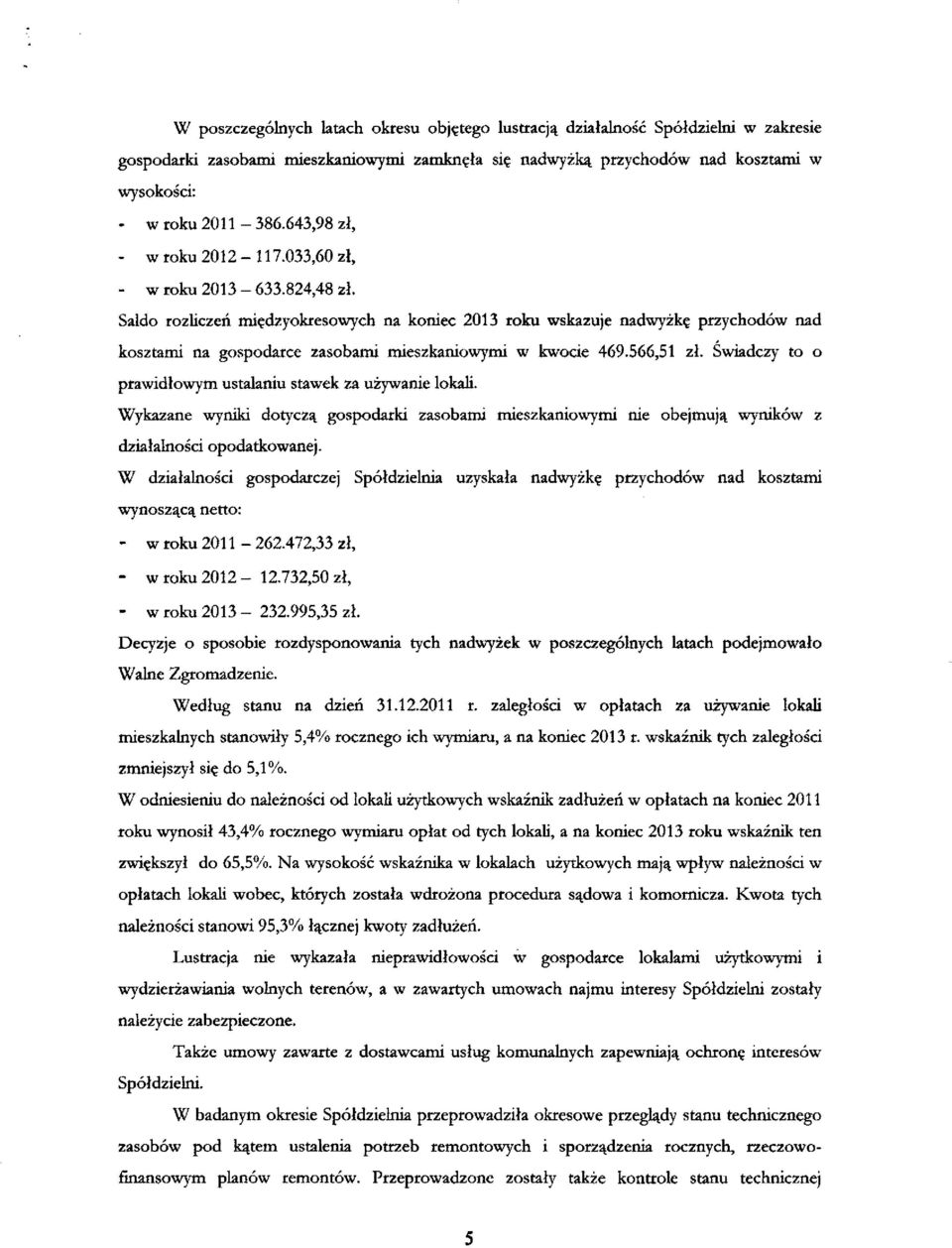 Saldo rozliczeń międzyokresowych na koniec 2013 roku wskazuje nadwyżkę przychodów nad kosztami na gospodarce zasobami mieszkaniowymi w kwocie 469.566,51 zł.