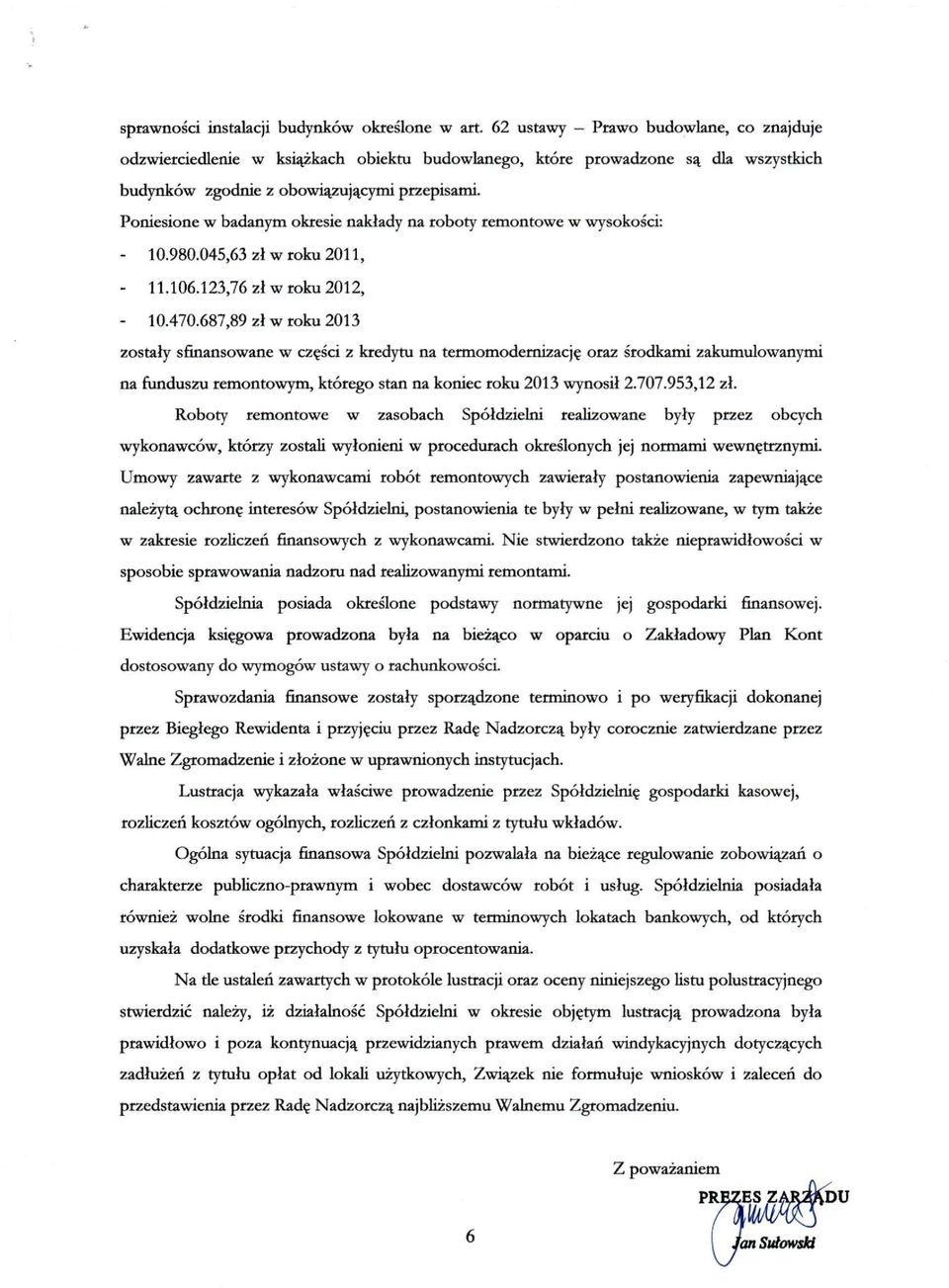 Poniesione w badanym okresie nakłady na roboty remontowe w wysokości: - 10.980.045,63 zł w roku 2011, - 11.106.123,76 zł w roku 2012, - 10.470.