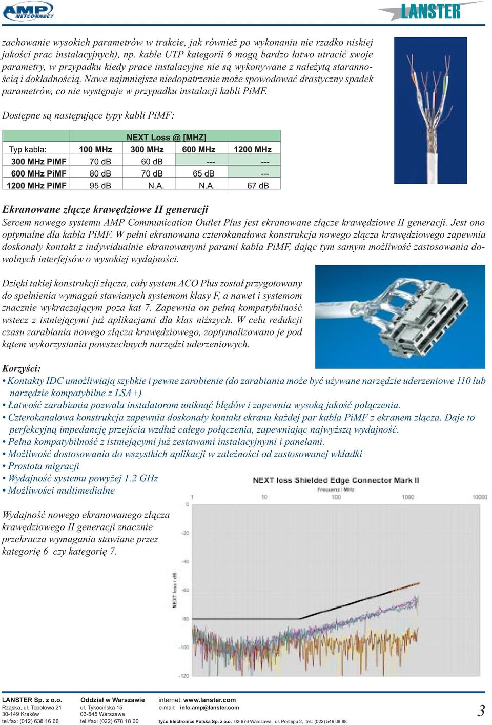 Nawe najmniejsze niedopatrzenie mo e spowodowaæ drastyczny spadek parametrów, co nie wystêpuje w przypadku instalacji kabli PiMF.