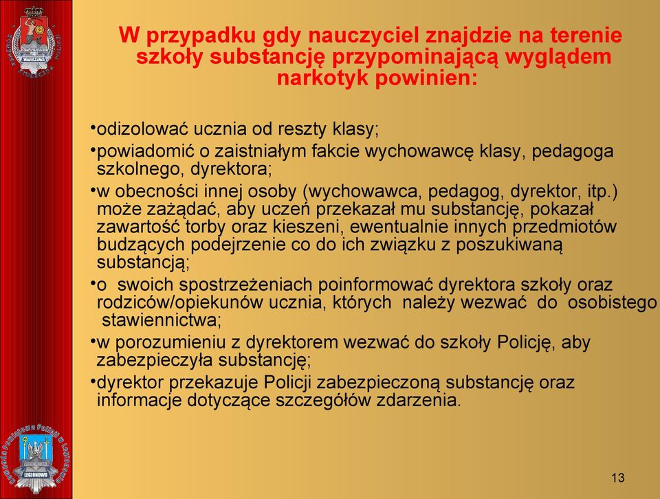 ) może zażądać, aby uczeń przekazał mu substancję, pokazał zawartość torby oraz kieszeni, ewentualnie innych przedmiotów budzących podejrzenie co do ich związku z poszukiwaną substancją; o swoich