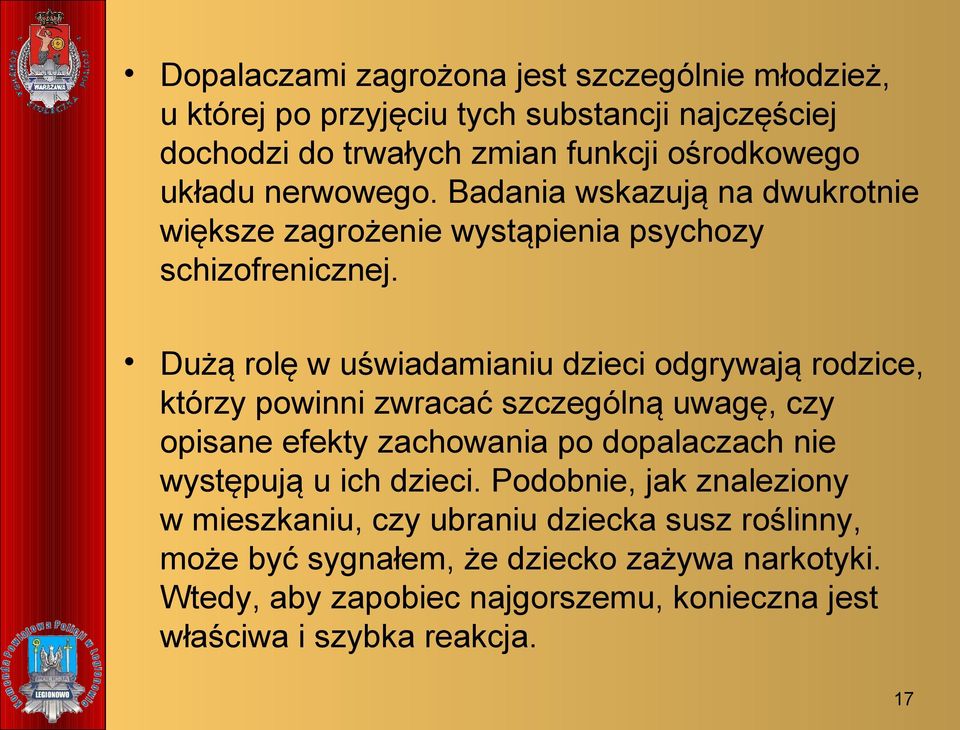 Dużą rolę w uświadamianiu dzieci odgrywają rodzice, którzy powinni zwracać szczególną uwagę, czy opisane efekty zachowania po dopalaczach nie występują u