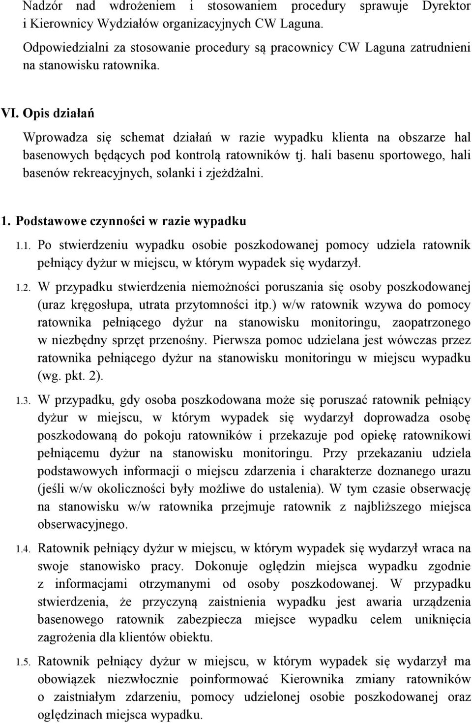 Opis działań Wprowadza się schemat działań w razie wypadku klienta na obszarze hal basenowych będących pod kontrolą ratowników tj.