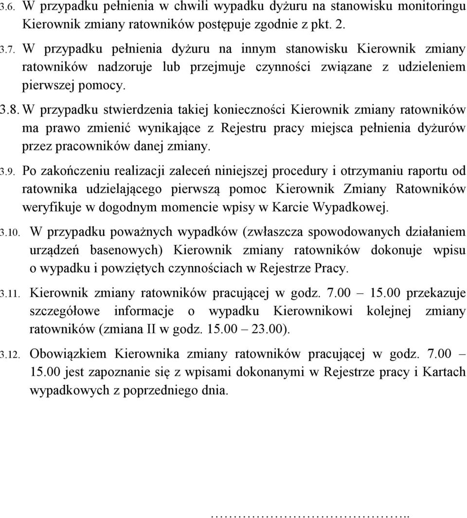 W przypadku stwierdzenia takiej konieczności Kierownik zmiany ratowników ma prawo zmienić wynikające z Rejestru pracy miejsca pełnienia dyżurów przez pracowników danej zmiany. 3.9.