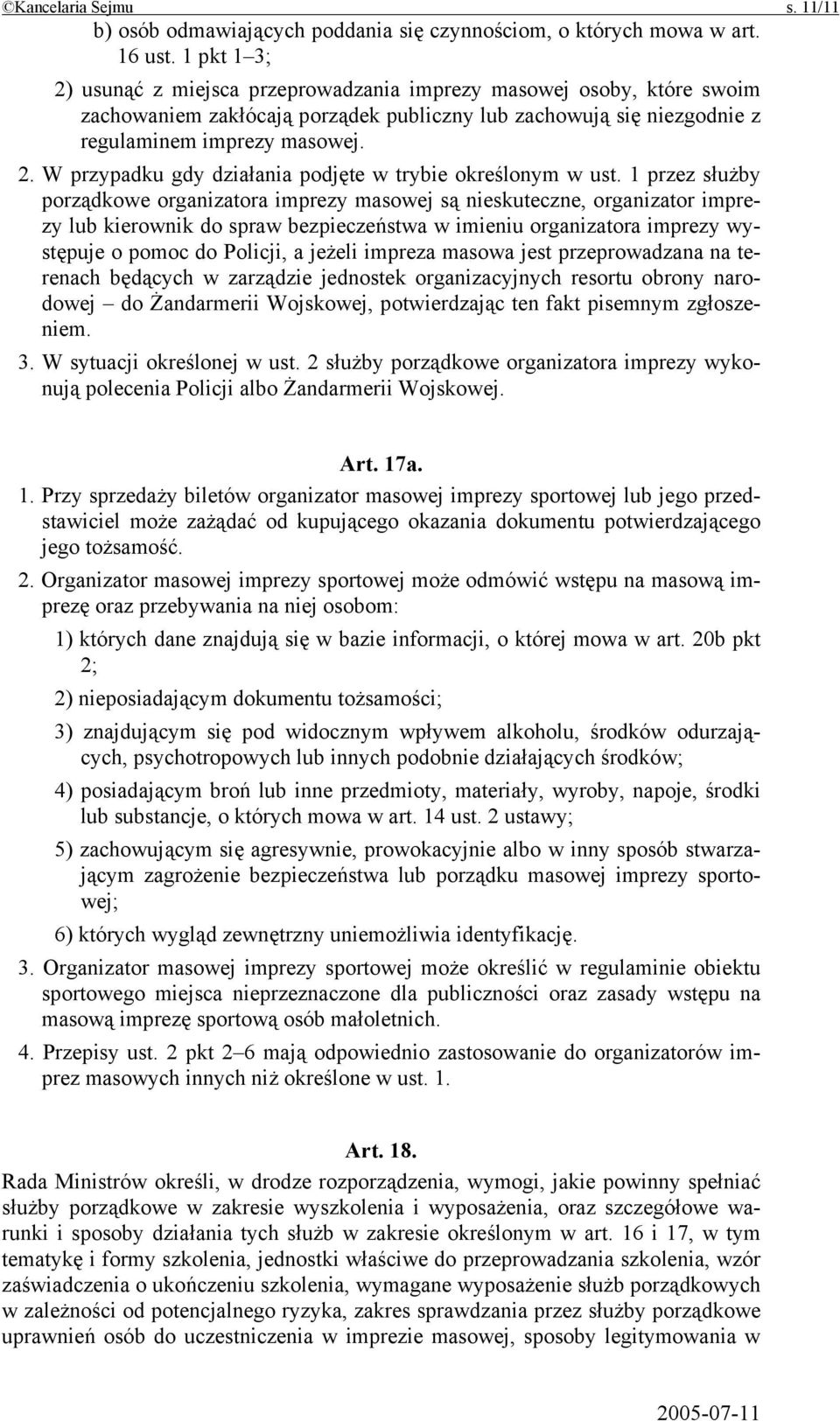 1 przez służby porządkowe organizatora imprezy masowej są nieskuteczne, organizator imprezy lub kierownik do spraw bezpieczeństwa w imieniu organizatora imprezy występuje o pomoc do Policji, a jeżeli