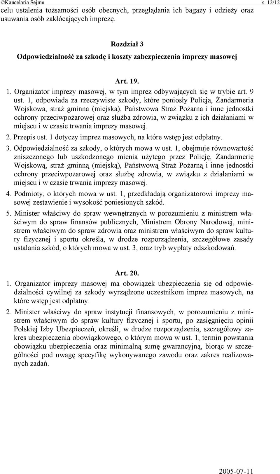 1, odpowiada za rzeczywiste szkody, które poniosły Policja, Żandarmeria Wojskowa, straż gminna (miejska), Państwowa Straż Pożarna i inne jednostki ochrony przeciwpożarowej oraz służba zdrowia, w