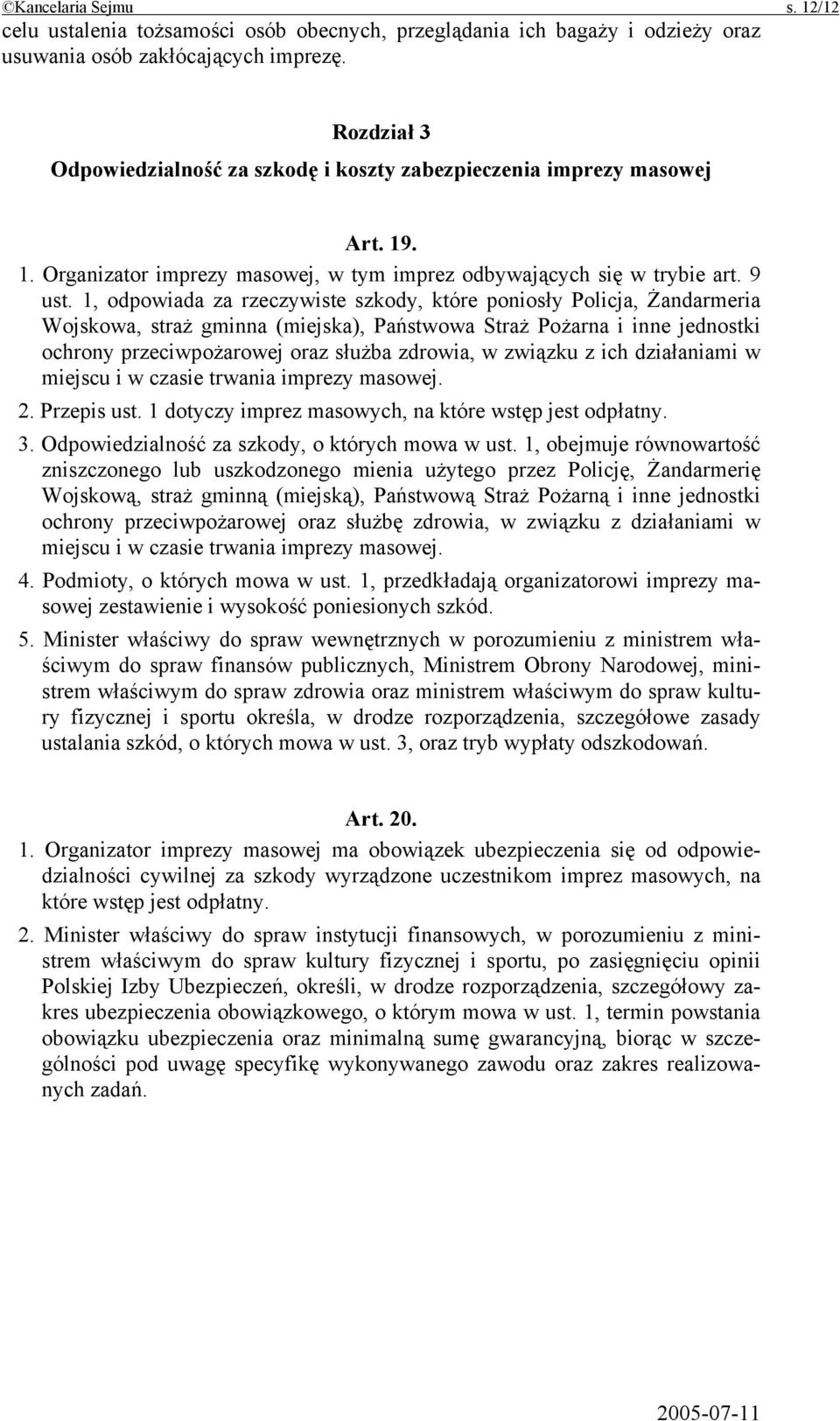 1, odpowiada za rzeczywiste szkody, które poniosły Policja, Żandarmeria Wojskowa, straż gminna (miejska), Państwowa Straż Pożarna i inne jednostki ochrony przeciwpożarowej oraz służba zdrowia, w