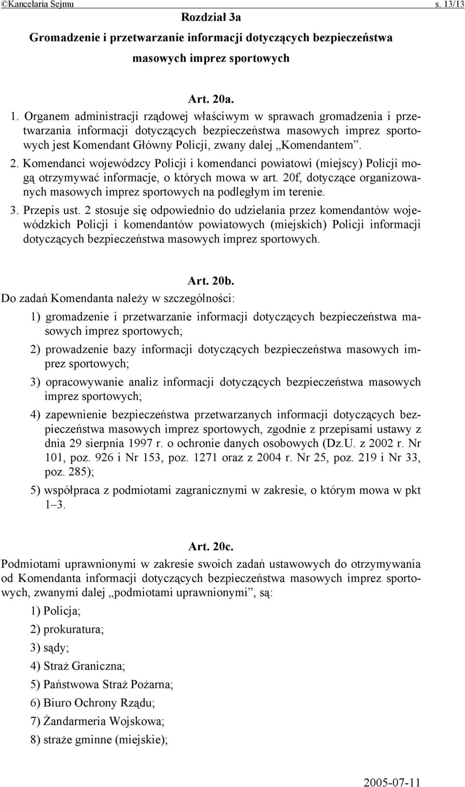 Organem administracji rządowej właściwym w sprawach gromadzenia i przetwarzania informacji dotyczących bezpieczeństwa masowych imprez sportowych jest Komendant Główny Policji, zwany dalej Komendantem.