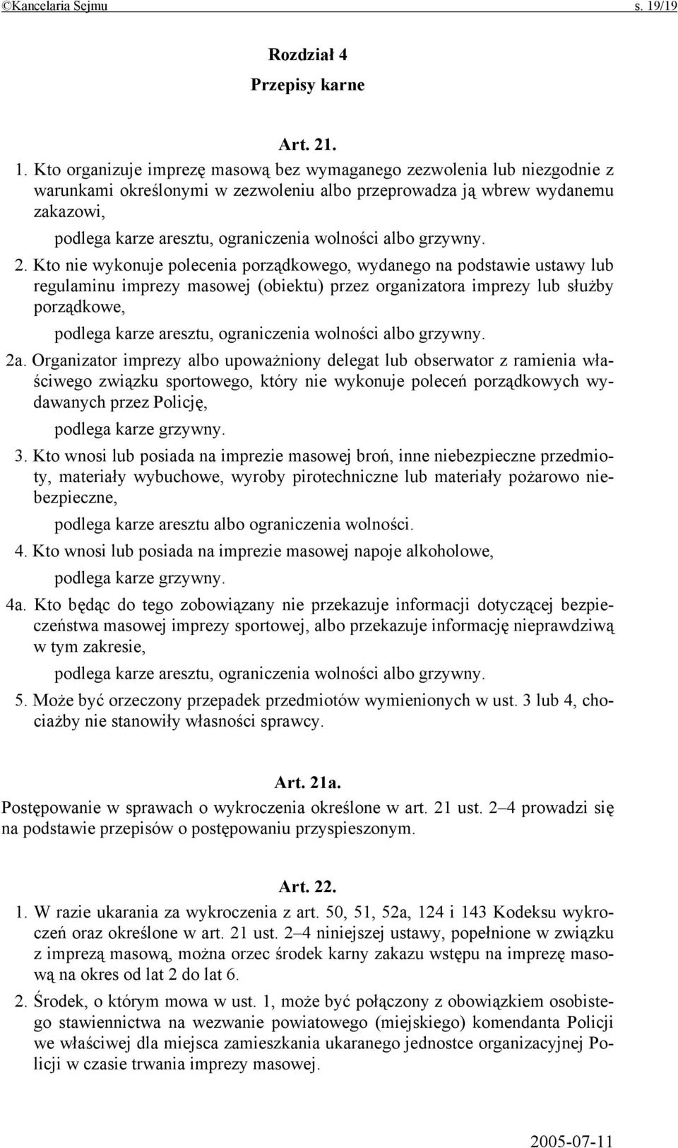 Kto organizuje imprezę masową bez wymaganego zezwolenia lub niezgodnie z warunkami określonymi w zezwoleniu albo przeprowadza ją wbrew wydanemu zakazowi, podlega karze aresztu, ograniczenia wolności