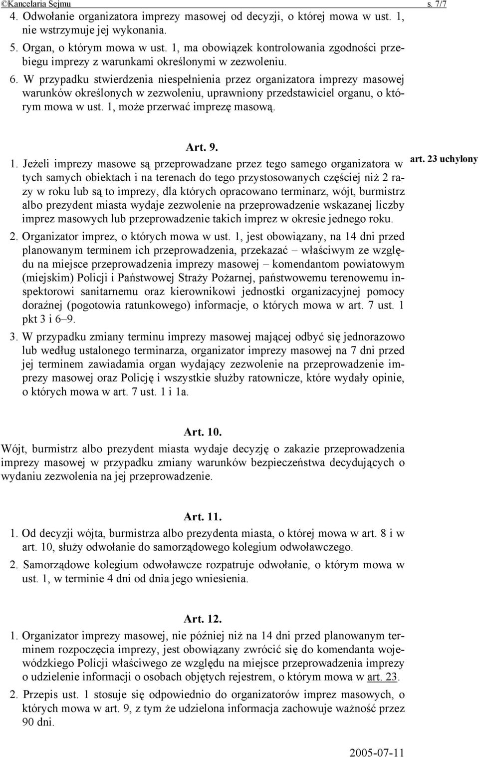 W przypadku stwierdzenia niespełnienia przez organizatora imprezy masowej warunków określonych w zezwoleniu, uprawniony przedstawiciel organu, o którym mowa w ust. 1, może przerwać imprezę masową.