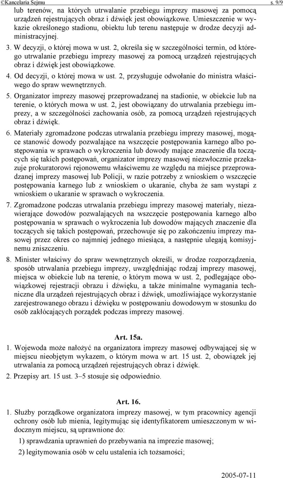 2, określa się w szczególności termin, od którego utrwalanie przebiegu imprezy masowej za pomocą urządzeń rejestrujących obraz i dźwięk jest obowiązkowe. 4. Od decyzji, o której mowa w ust.