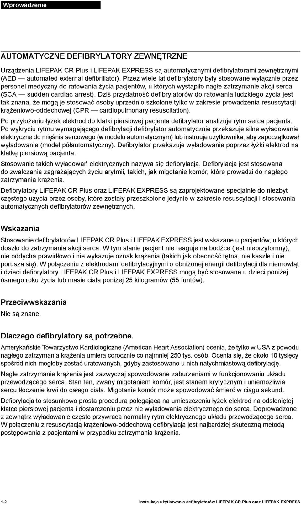 Dziś przydatność defibrylatorów do ratowania ludzkiego życia jest tak znana, że mogą je stosować osoby uprzednio szkolone tylko w zakresie prowadzenia resuscytacji krążeniowo-oddechowej (CPR