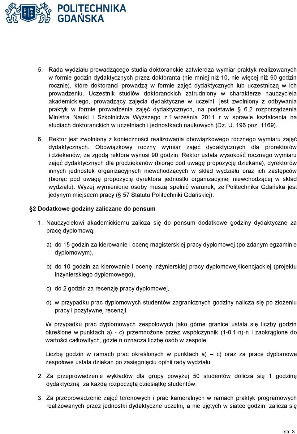 Uczestnik studiów doktoranckich zatrudniony w charakterze nauczyciela akademickiego, prowadzący zajęcia dydaktyczne w uczelni, jest zwolniony z odbywania praktyk w formie prowadzenia zajęć