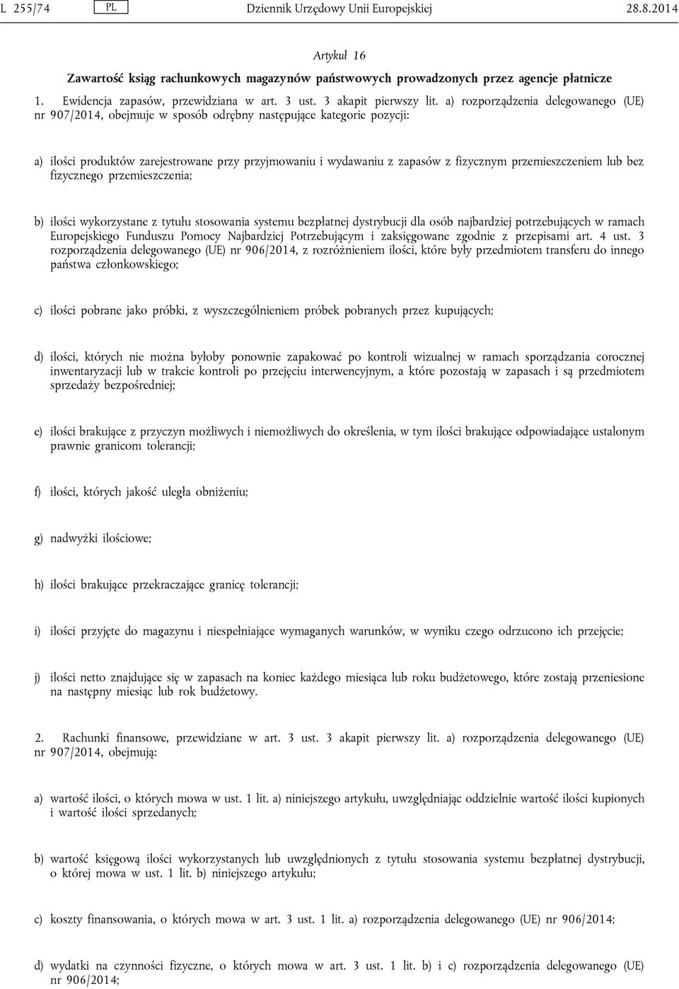 a) rozporządzenia delegowanego (UE) nr 907/2014, obejmuje w sposób odrębny następujące kategorie pozycji: a) ilości produktów zarejestrowane przy przyjmowaniu i wydawaniu z zapasów z fizycznym