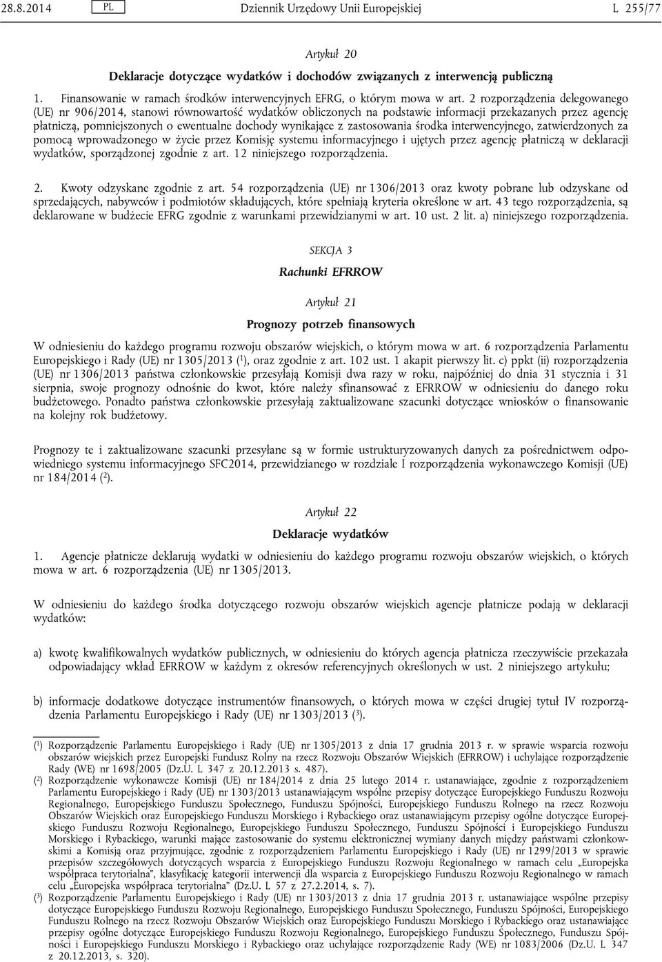 2 rozporządzenia delegowanego (UE) nr 906/2014, stanowi równowartość wydatków obliczonych na podstawie informacji przekazanych przez agencję płatniczą, pomniejszonych o ewentualne dochody wynikające