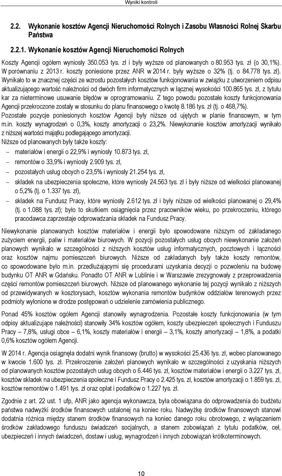 Wynikało to w znacznej części ze wzrostu pozostałych kosztów funkcjonowania w związku z utworzeniem odpisu aktualizującego wartość należności od dwóch firm informatycznych w łącznej wysokości 100.