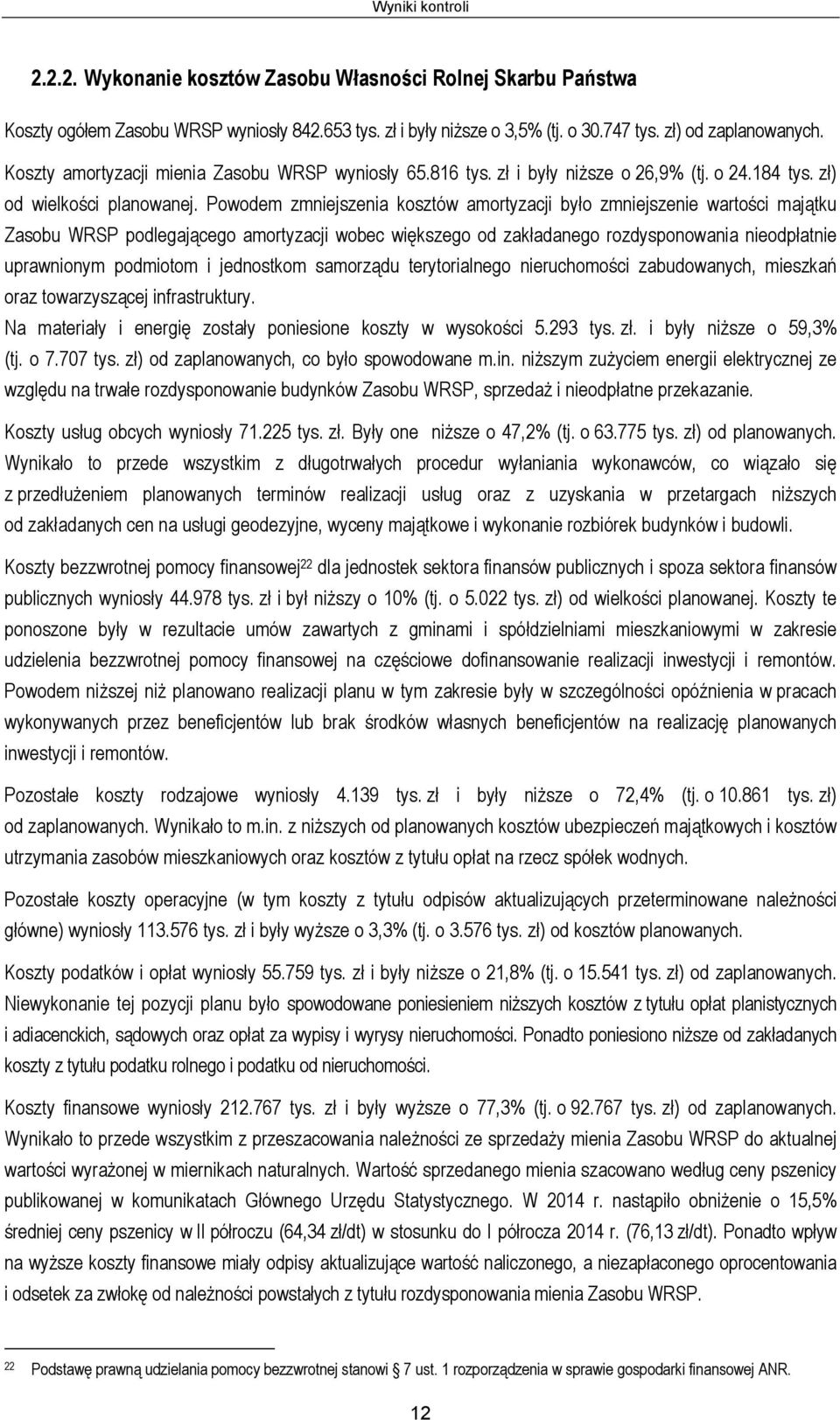 Powodem zmniejszenia kosztów amortyzacji było zmniejszenie wartości majątku Zasobu WRSP podlegającego amortyzacji wobec większego od zakładanego rozdysponowania nieodpłatnie uprawnionym podmiotom i