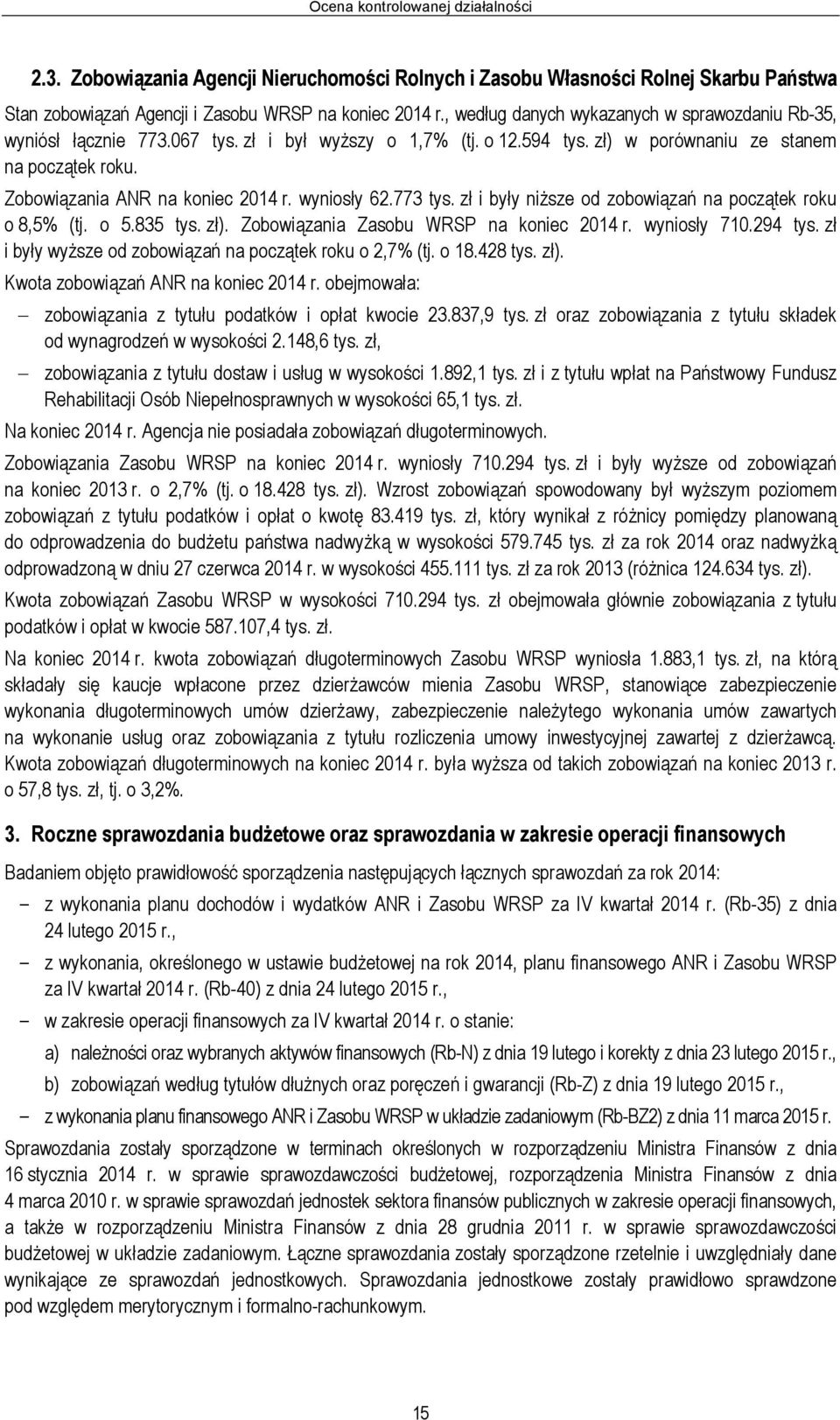 wyniosły 62.773 tys. zł i były niższe od zobowiązań na początek roku o 8,5% (tj. o 5.835 tys. zł). Zobowiązania Zasobu WRSP na koniec 2014 r. wyniosły 710.294 tys.