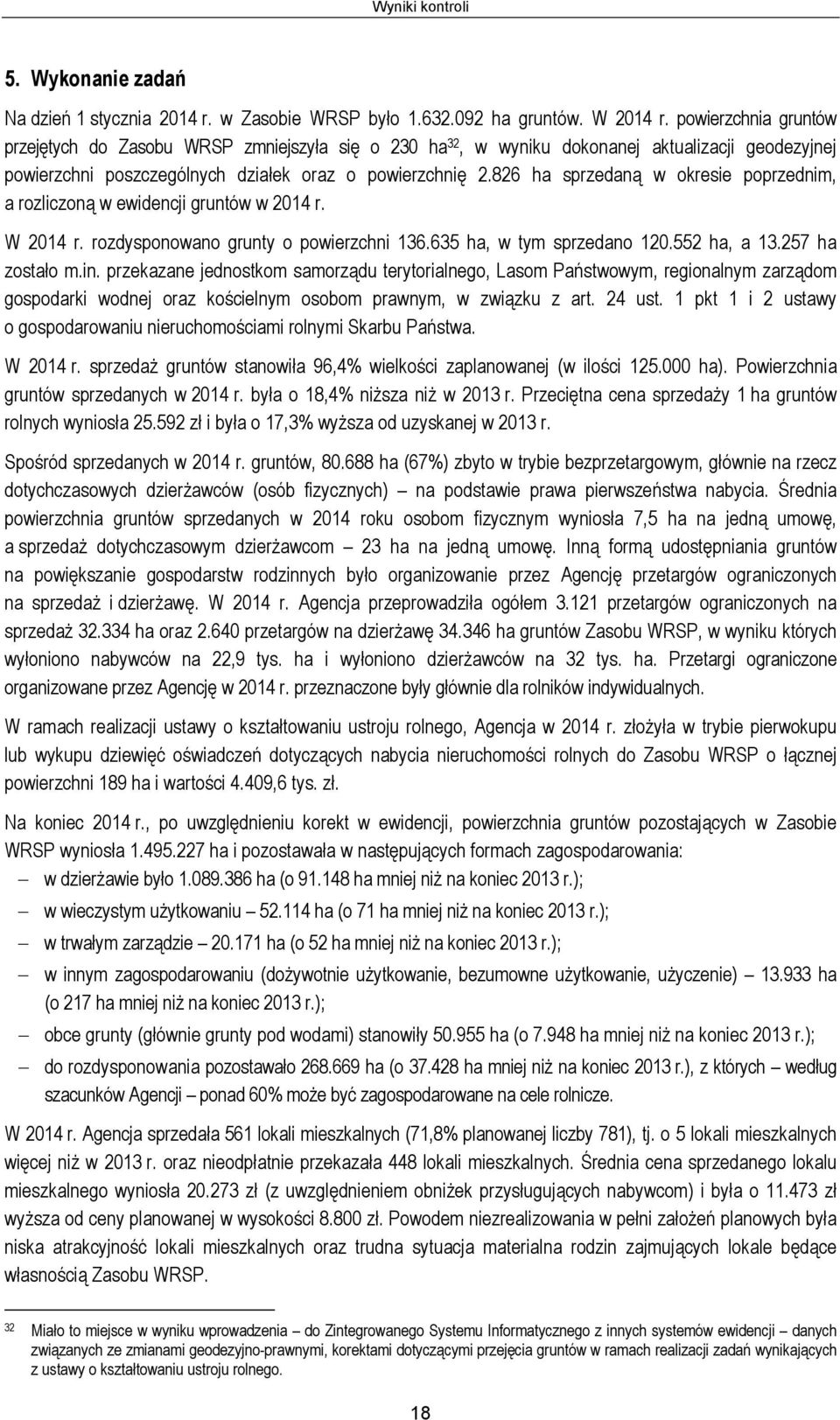 826 ha sprzedaną w okresie poprzednim, a rozliczoną w ewidencji gruntów w 2014 r. W 2014 r. rozdysponowano grunty o powierzchni 136.635 ha, w tym sprzedano 120.552 ha, a 13.257 ha zostało m.in.