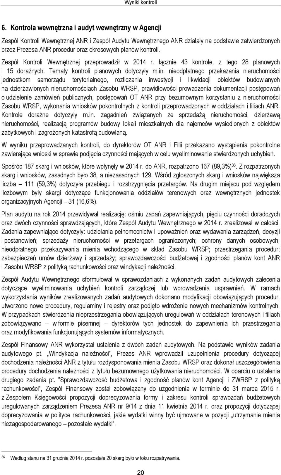 planów kontroli. Zespół Kontroli Wewnętrznej przeprowadził w 2014 r. łącznie 43 kontrole, z tego 28 planowych i 15 doraźnych. Tematy kontroli planowych dotyczyły m.in.