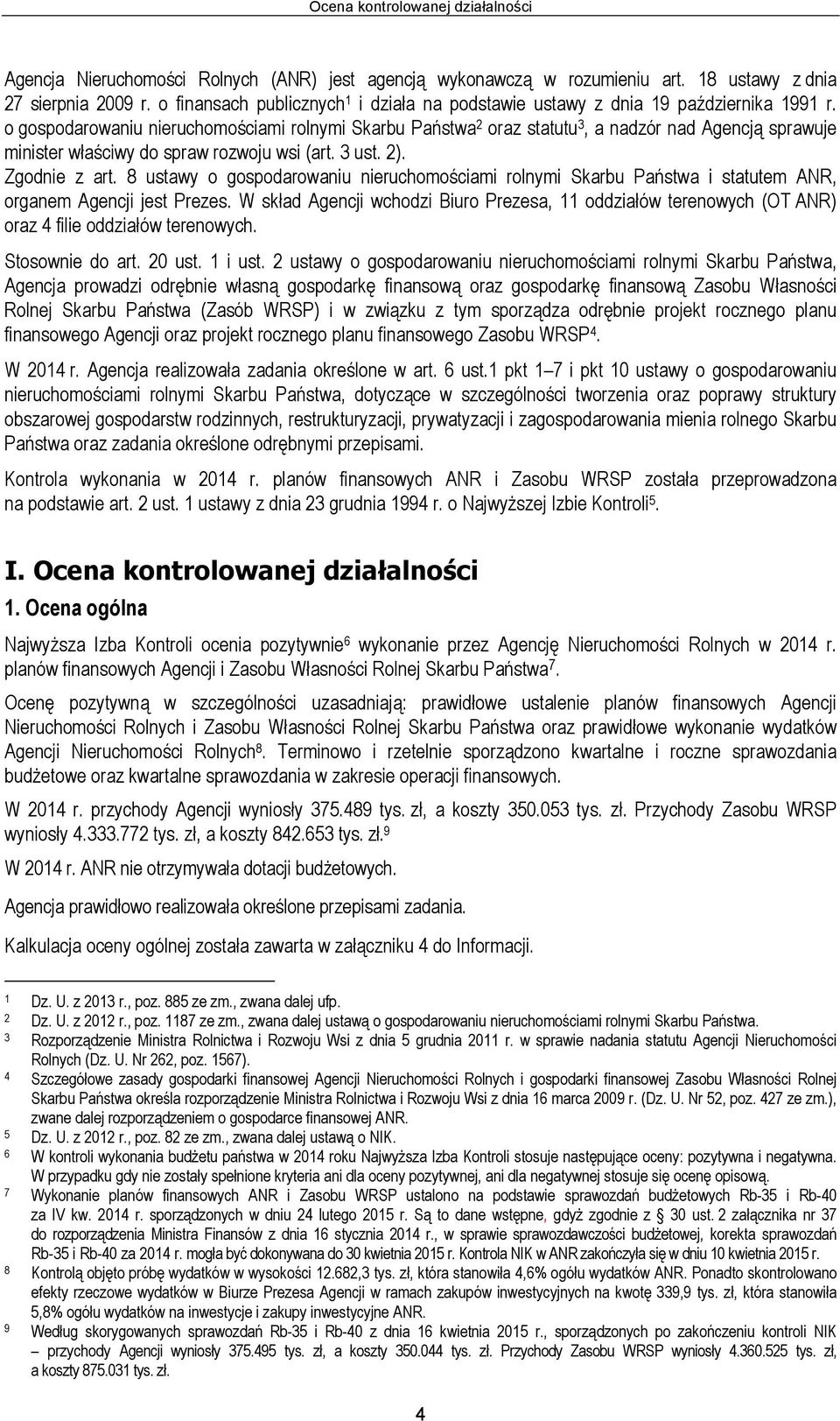 o gospodarowaniu nieruchomościami rolnymi Skarbu Państwa 2 oraz statutu 3, a nadzór nad Agencją sprawuje minister właściwy do spraw rozwoju wsi (art. 3 ust. 2). Zgodnie z art.
