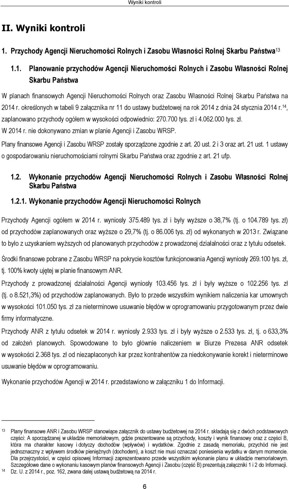 1.1. Planowanie przychodów Agencji Nieruchomości Rolnych i Zasobu Własności Rolnej Skarbu Państwa W planach finansowych Agencji Nieruchomości Rolnych oraz Zasobu Własności Rolnej Skarbu Państwa na