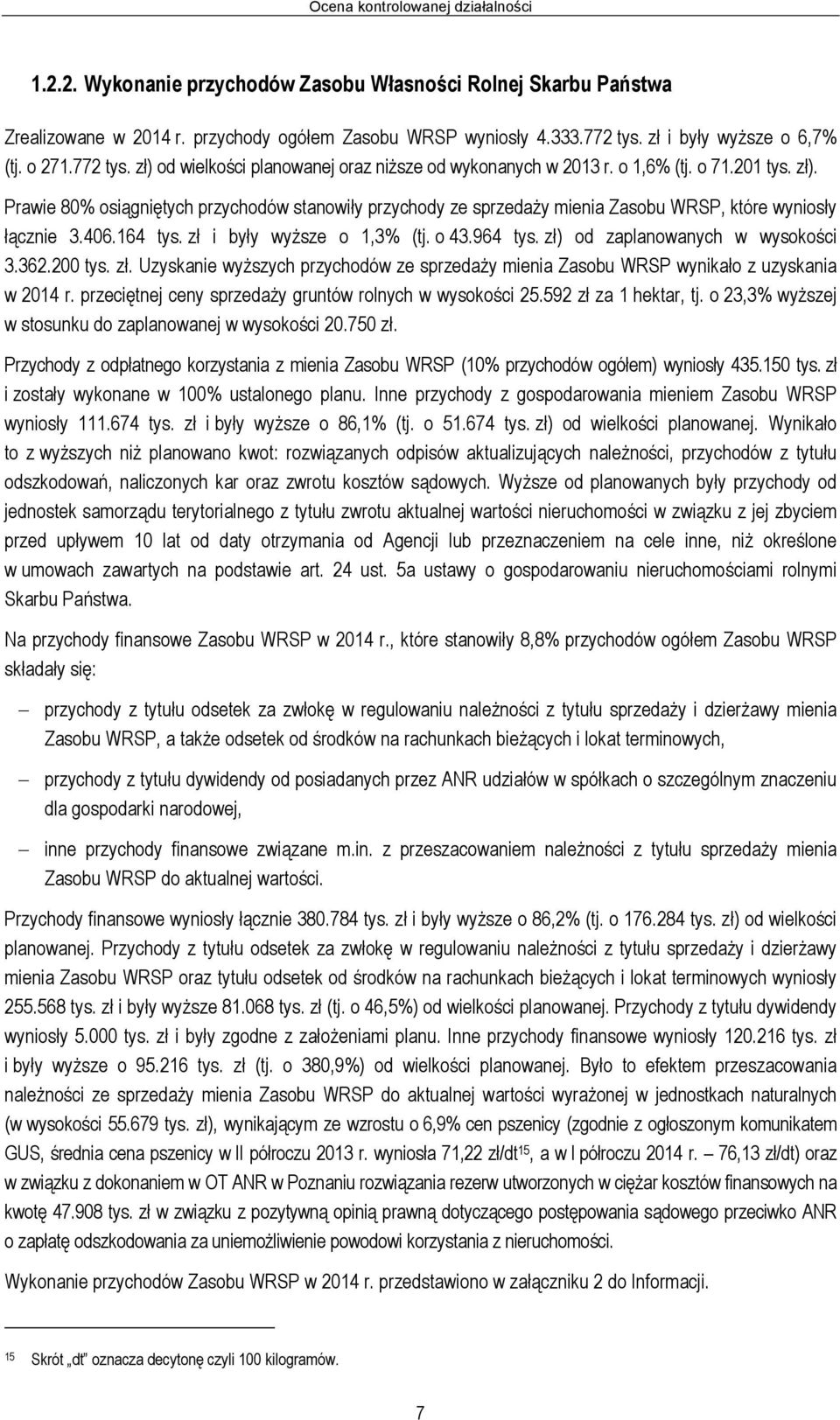 406.164 tys. zł i były wyższe o 1,3% (tj. o 43.964 tys. zł) od zaplanowanych w wysokości 3.362.200 tys. zł. Uzyskanie wyższych przychodów ze sprzedaży mienia Zasobu WRSP wynikało z uzyskania w 2014 r.