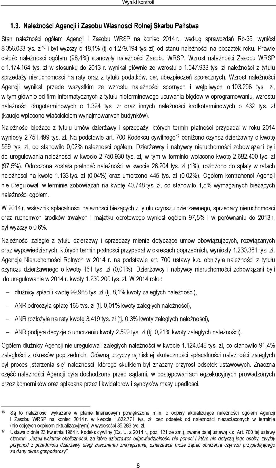 174.164 tys. zł w stosunku do 2013 r. wynikał głównie ze wzrostu o 1.047.933 tys. zł należności z tytułu sprzedaży nieruchomości na raty oraz z tytułu podatków, ceł, ubezpieczeń społecznych.