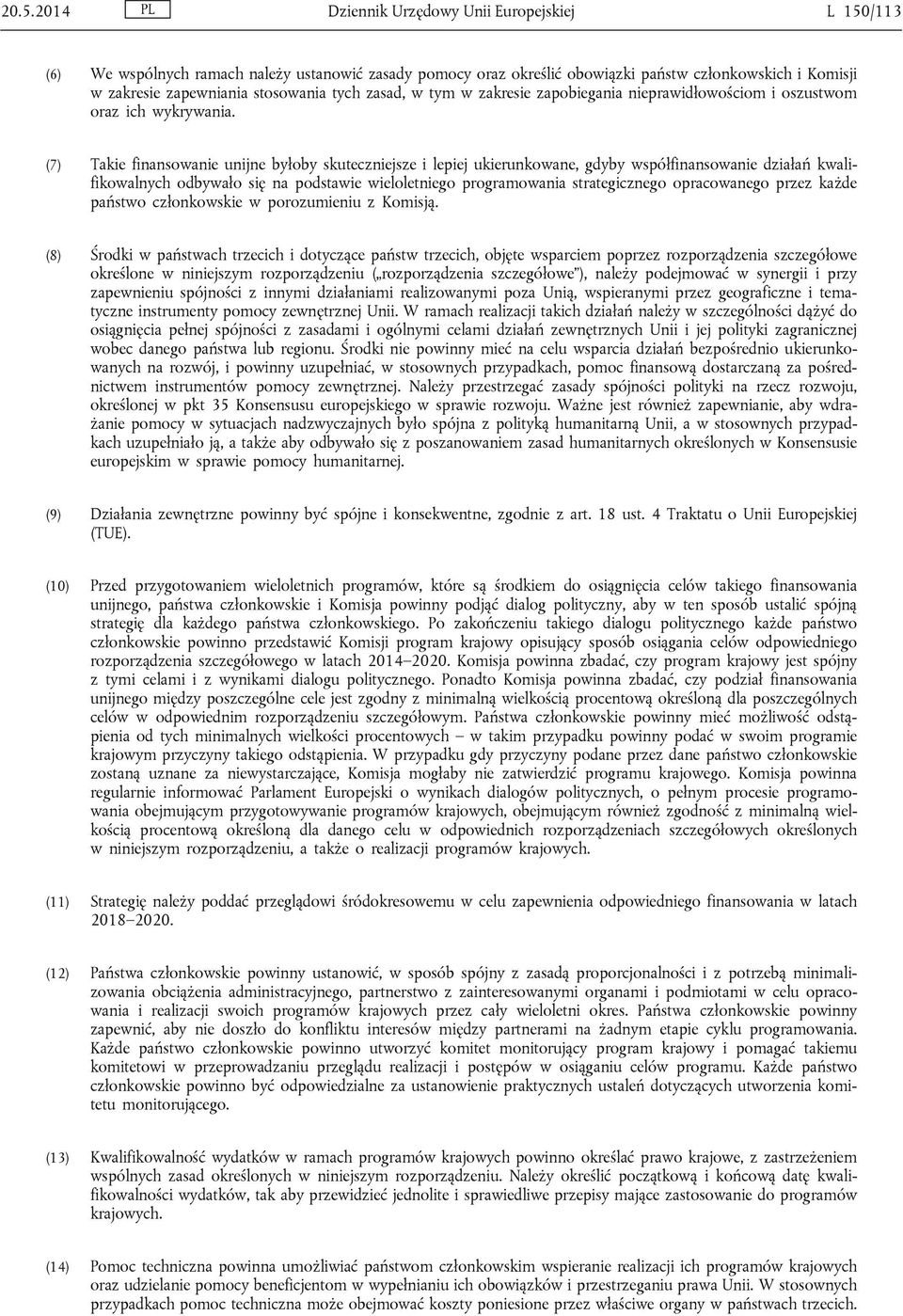 (7) Takie finansowanie unijne byłoby skuteczniejsze i lepiej ukierunkowane, gdyby współfinansowanie działań kwalifikowalnych odbywało się na podstawie wieloletniego programowania strategicznego