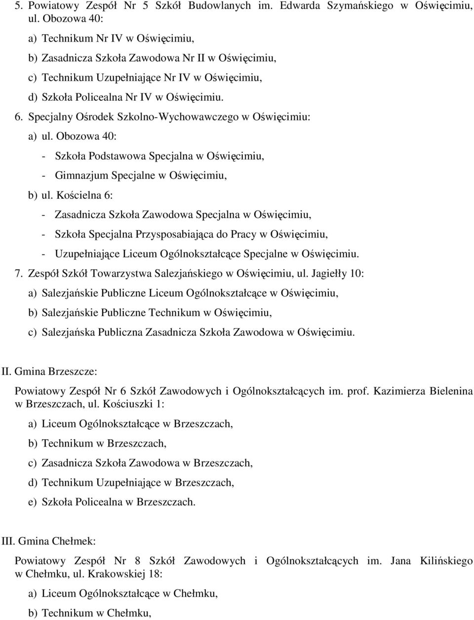 Specjalny Ośrodek Szkolno-Wychowawczego w Oświęcimiu: a) ul. Obozowa 40: - Szkoła Podstawowa Specjalna w Oświęcimiu, - Gimnazjum Specjalne w Oświęcimiu, b) ul.