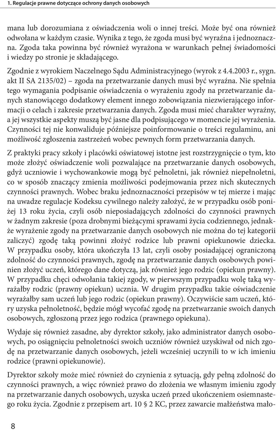 Zgodnie z wyrokiem Naczelnego Sądu Administracyjnego (wyrok z 4.4.2003 r., sygn. akt II SA 2135/02) zgoda na przetwarzanie danych musi być wyraźna.