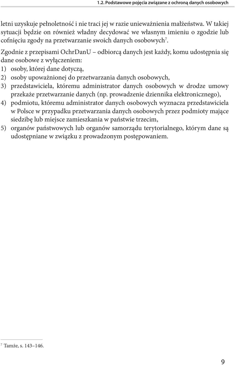 Zgodnie z przepisami OchrDanU odbiorcą danych jest każdy, komu udostępnia się dane osobowe z wyłączeniem: 1) osoby, której dane dotyczą, 2) osoby upoważnionej do przetwarzania danych osobowych, 3)