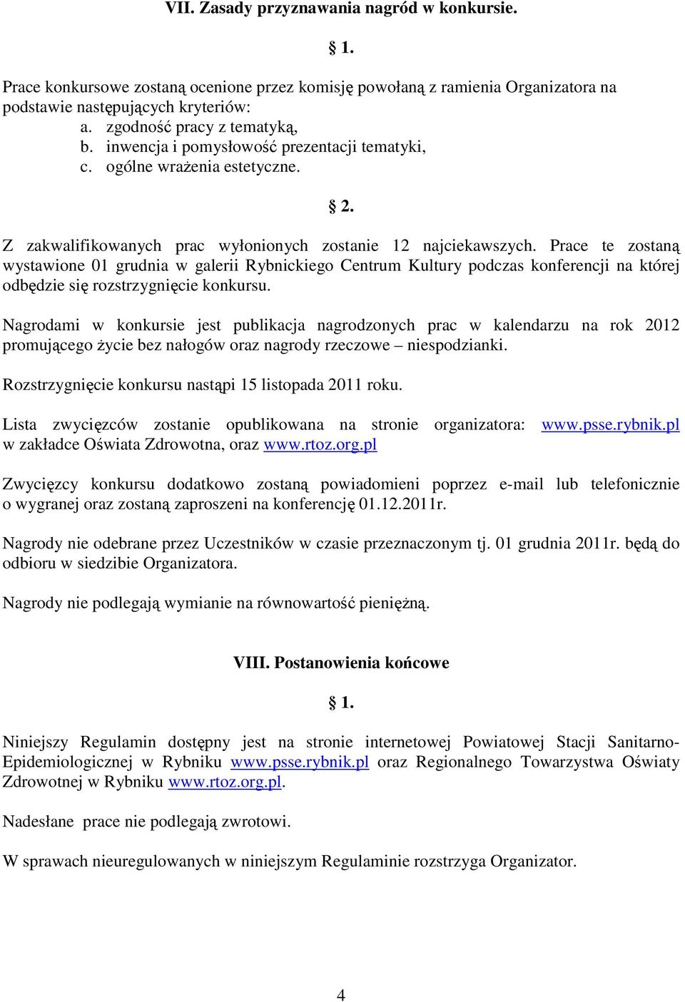 Prace te zostaną wystawione 01 grudnia w galerii Rybnickiego Centrum Kultury podczas konferencji na której odbędzie się rozstrzygnięcie konkursu.