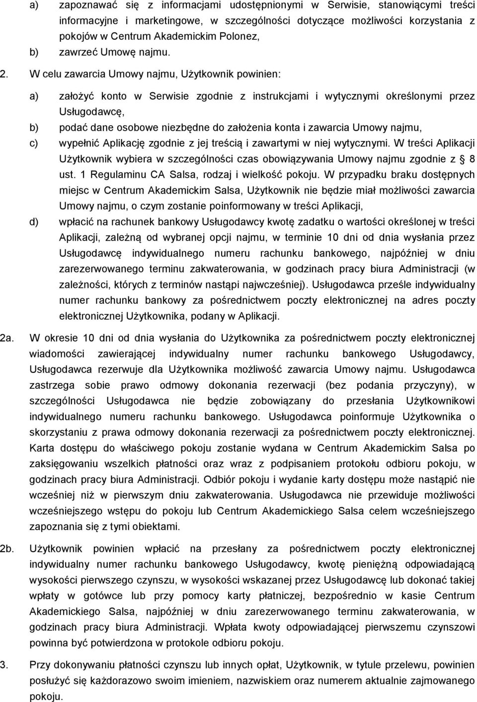 W celu zawarcia Umowy najmu, Użytkownik powinien: a) założyć konto w Serwisie zgodnie z instrukcjami i wytycznymi określonymi przez Usługodawcę, b) podać dane osobowe niezbędne do założenia konta i