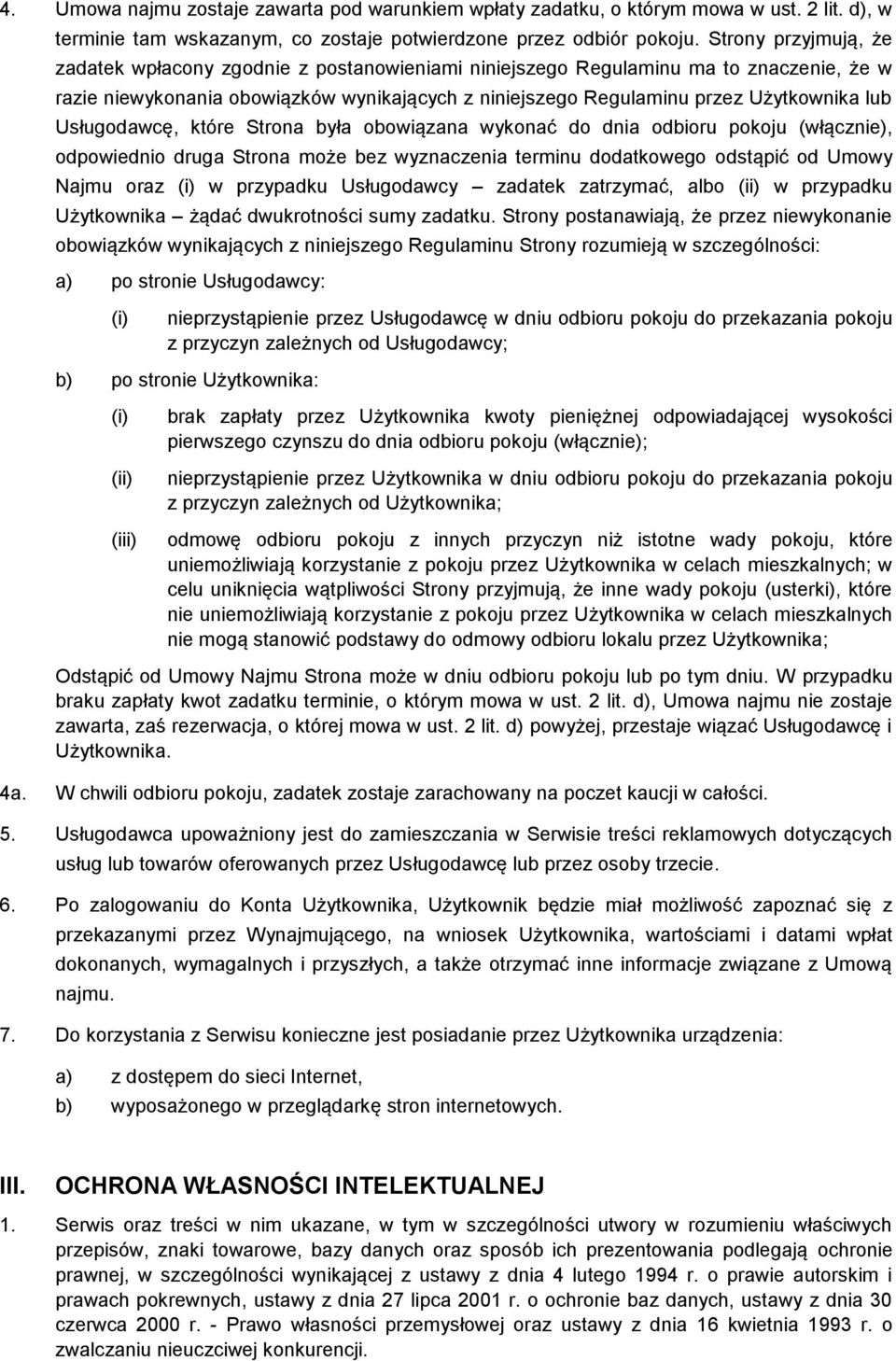 Usługodawcę, które Strona była obowiązana wykonać do dnia odbioru pokoju (włącznie), odpowiednio druga Strona może bez wyznaczenia terminu dodatkowego odstąpić od Umowy Najmu oraz (i) w przypadku