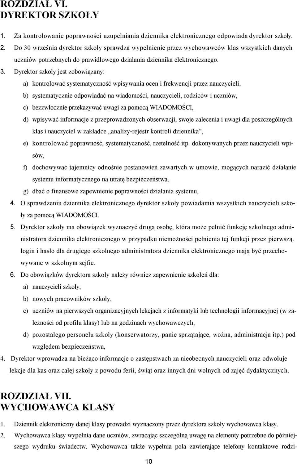 zobowiązany: a) kontrolować systematyczność wpisywania ocen i frekwencji przez nauczycieli, b) systematycznie odpowiadać na wiadomości, nauczycieli, rodziców i uczniów, c) bezzwłocznie przekazywać