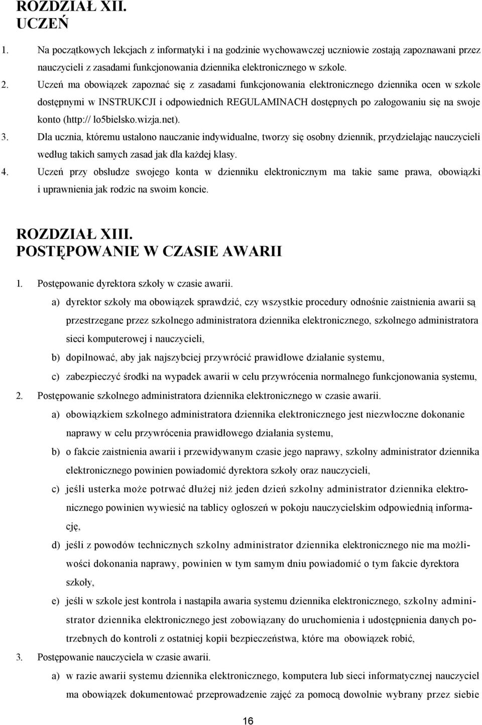 (http:// lo5bielsko.wizja.net). 3. Dla ucznia, któremu ustalono nauczanie indywidualne, tworzy się osobny dziennik, przydzielając nauczycieli według takich samych zasad jak dla każdej klasy. 4.