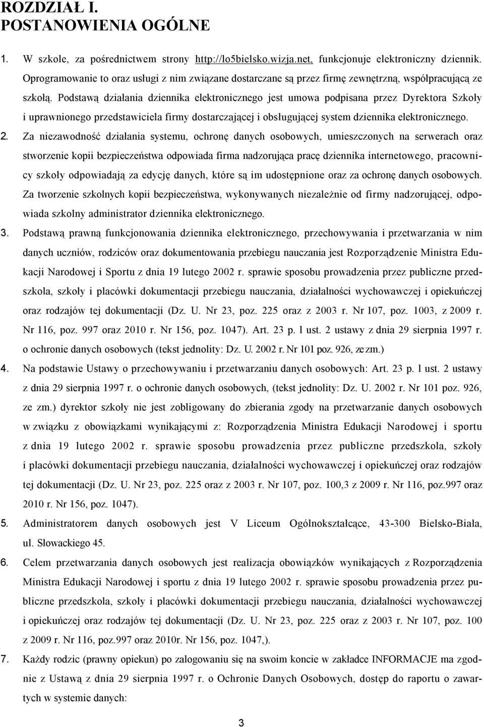 Podstawą działania dziennika elektronicznego jest umowa podpisana przez Dyrektora Szkoły i uprawnionego przedstawiciela firmy dostarczającej i obsługującej system dziennika elektronicznego. 2.