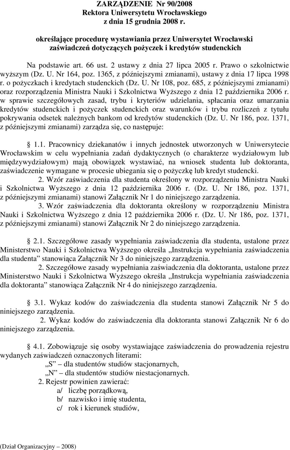 Prawo o szkolnictwie wyższym (Dz. U. Nr 164, poz. 1365, z późniejszymi zmianami), ustawy z dnia 17 lipca 1998 r. o pożyczkach i kredytach studenckich (Dz. U. Nr 108, poz.